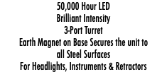 50,000 Hour LED Brilliant Intensity 3-Port Turret Earth Magnet on Base Secures the unit to all Steel Surfaces For Headlights, Instruments & Retractors